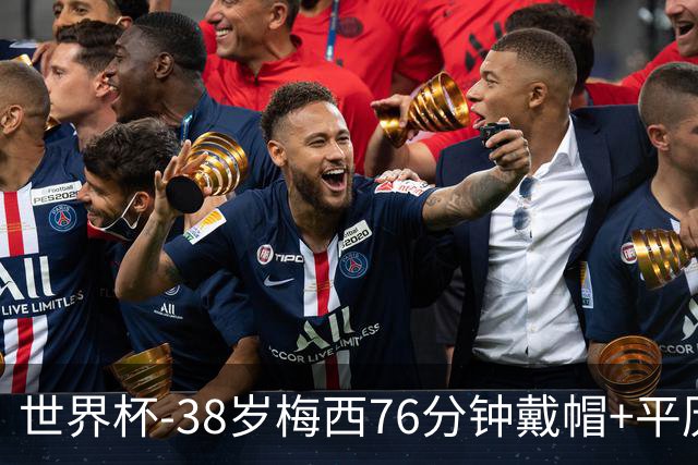 世界杯-38岁梅西76分钟戴帽+平历史纪录 阿根廷3-0阿尔及利亚