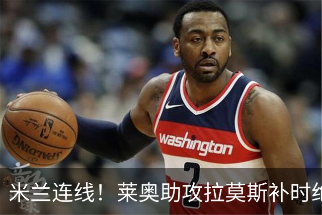 米兰连线！莱奥助攻拉莫斯补时绝杀 8000万先生来袭