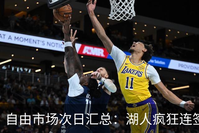 自由市场次日汇总：湖人疯狂连签4人得到凯斯勒 斯玛特加盟火箭