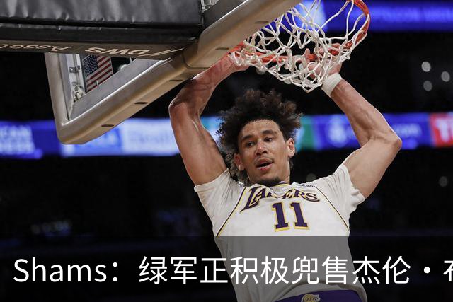 Shams：绿军正积极兜售杰伦·布朗 要价4首轮 布朗并未申请交易